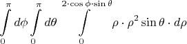 $$\int\limits_{0}^{\pi} d\phi\int\limits_{0}^{\pi}d\theta\int\limits_{0}^{2 \cdot \cos \phi \cdot \sin \theta} \rho \cdot \rho^2 \sin \theta \cdot d\rho$$