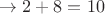 $\rightarrow 2 + 8 = 10$ $\rightarrow 2 + 8 = 10$