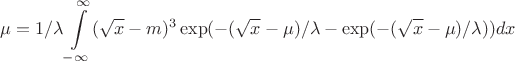 $$\mu= 1/\lambda \int\limits_{-\infty}^{\infty} (\sqrt x-m)^3 \exp(-(\sqrt x-\mu)/\lambda-\exp(-(\sqrt x-\mu)/\lambda)) dx$$
