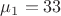 $\mu_1=33$