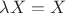 $\lambda X=X$