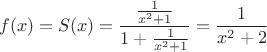 $$f(x) = S(x) = \frac{\frac{1}{x^2+1}}{1+\frac{1}{x^2+1}} = \frac{1}{x^2+2}$$