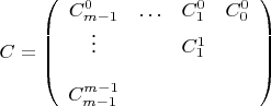 $C=\left (\begin{array}{cccc}
C_{m-1}^0&\ldots&C_1^0&C_0^0\\
\vdots&&C_1^1&\\
\\
C_{m-1}^{m-1}\\
\end{array}\right)
$