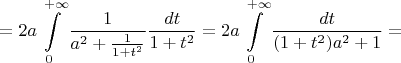 $=2a\displaystyle\int\limits_{0}^{+\infty}\dfrac{1}{a^2+\frac{1}{1+t^2}}\dfrac{dt}{1+t^2}=2a\displaystyle\int\limits_{0}^{+\infty}\dfrac{dt}{(1+t^2)a^2+1}=

$