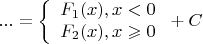 $$...=\left\{\begin{array}{l}
F_1(x), x < 0\\
F_2(x), x \geqslant 0
\end{array}\right. + C$$
