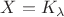 $X={K_\lambda}$