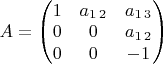 $A=\begin{pmatrix}1 & a_{1\,2} & a_{1\,3}\\
0 & 0 & a_{1\,2}\\
0 & 0 & -1
\end{pmatrix}$