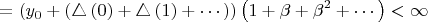 $$=\left(y_{0}+\left(\triangle\left(0\right)+\triangle\left(1\right)+\cdots\right)\right)\left(1+\beta+\beta^{2}+\cdots\right)<\infty$$