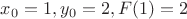 $x_0 = 1, y_0 = 2, F(1) = 2$