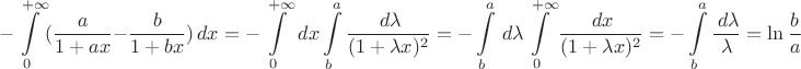 $$-\int\limits_0^{+\infty}(\frac{a}{1+ax} - \frac{b}{1+bx})\,dx = -\int\limits_0^{+\infty}\,dx\int\limits_b^a\frac{\,d\lambda}{(1+\lambda x)^2} = -\int\limits_b^a \,d\lambda\int\limits_0^{+\infty}\frac{\,dx}{(1+\lambda x)^2} = -\int\limits_b^a\frac{\,d\lambda}{\lambda} = \ln\frac{b}{a}$$