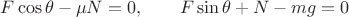 \[
F\cos\theta-\mu N=0, \qquad F\sin\theta+N-mg=0
\]