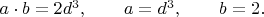 $a \cdot b=2d^3, \qquad a=d^3, \qquad b=2. \qquad$