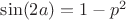$\sin(2a)=1-p^2$