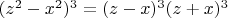 $(z^2-x^2)^3 =(z-x)^3(z + x)^3$