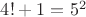 $4!+1=5^2$
