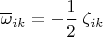 $\overline{\omega}_{ik}=-\dfrac 1 2\; \zeta_{ik}$