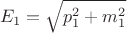 $$E_1=\sqrt{p_1^2+m_1^2}$$