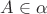 $A \in \alpha$