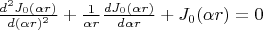 $ \frac {d^2 J_0(\alpha r)} {d (\alpha r)^2} + \frac 1 {\alpha r} \frac {d J_0(\alpha r)} {d \alpha r}+J_0( \alpha r)=0