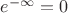 $e^{-\infty}=0$