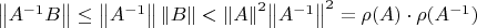 $\left\lVert A^{-1}B \right\rVert \leq \left\lVert A^{-1}\right\rVert \left\lVert B \right\rVert
< {\left\lVert A\right\rVert}^2{\left\lVert A^{-1} \right\rVert}^2=\rho(A)\cdot\rho(A^{-1})$