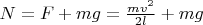$N=F+mg=\frac {mv^2} {2l}+mg$