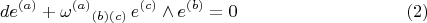 $$
d e^{(a)} + {\omega^{(a)}}_{(b)(c)} \, e^{(c)} \wedge e^{(b)} = 0 \eqno(2)
$$