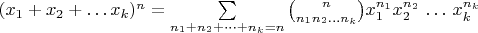 $(x_1+x_2 + \dots x_k)^n=\sum \limits_{n_1+n_2+ \dots + n_k=n}\binom {n}{n_1 n_2 \dots n_k}x_1^{n_1}x_2^{n_2} \, \dots \, x_k^{n_k}$