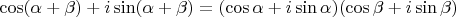 $\cos (\alpha + \beta) + i \sin (\alpha + \beta) = {(\cos \alpha + i \sin \alpha)}{(\cos \beta + i \sin \beta)}$