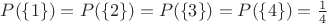 $P(\left\{1\right\})=P(\left\{2\right\})=P(\left\{3\right\})=P(\left\{4\right\})=\frac 1 4$