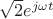$\sqrt 2 e^{j\omega t}$