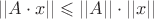 $||A \cdot x || \leqslant ||A|| \cdot ||x|| $ $||A \cdot x || \leqslant ||A|| \cdot ||x|| $