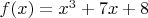 $f(x) = x^3 + 7x + 8