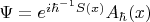 $\Psi= e^{i\hbar^{-1}S(x)}A_\hbar(x)$