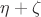 $\eta+\zeta$