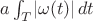 $a\int_T \lvert\omega(t)\rvert\,dt$