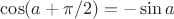 $\cos(a+\pi/2)=-\sin a$