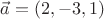 $\vec {a} = (2,-3,1)$