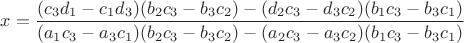 $x = \dfrac{(c_3d_1 - c_1d_3)(b_2c_3 - b_3c_2) - (d_2c_3 - d_3c_2)(b_1c_3 - b_3c_1)}{(a_1c_3 - a_3c_1)(b_2c_3 - b_3c_2) - (a_2c_3 - a_3c_2)(b_1c_3 - b_3c_1)}$