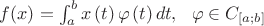 $f(x) = \int_{a}^{b}x \left( t \right) \varphi \left(t \right)dt, ~~ \varphi \in C_{[a;b]}$