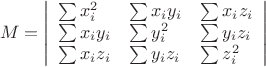 $$M=
\left|
\begin{array}{lll}
   \sum x_i^2 & \sum x_i y_i & \sum x_i z_i\\
   \sum x_i y_i & \sum  y_i^2 & \sum y_i z_i\\
   \sum x_i z_i & \sum  y_i z_i & \sum z_i^2
\end{array}
\right|
$$