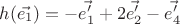 $h(\vec{e_1})=-\vec{e_1'}+2\vec{e_2'}-\vec{e_4'}$ $h(\vec{e_1})=-\vec{e_1'}+2\vec{e_2'}-\vec{e_4'}$