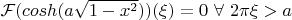$\mathcal F(cosh(a\sqrt{1-x^2}))(\xi)=0 \ \forall \ 2\pi\xi> a $