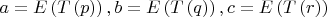 $\[
a = E\left( {T\left( p \right)} \right),b = E\left( {T\left( q \right)} \right),c = E\left( {T\left( r \right)} \right)
\]$