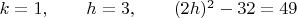 $k=1,\qquad h=3,\qquad (2h)^2-32=49$