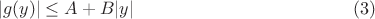 $$|g(y)|\leq A+B|y| \eqno{(3)}$$ $$|g(y)|\leq A+B|y| \eqno{(3)}$$