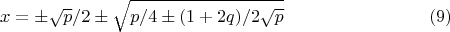 $$x=\pm\sqrt{p}/2\pm\sqrt{p/4\pm(1+2q)/2\sqrt{p}}\eqno(9)$$