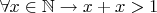 $\forall x \in \mathbb{N} \to x+x > 1$