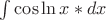 $ \int \cos\ln x*dx$