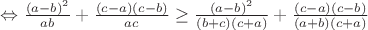 $\Leftrightarrow\frac{(a-b)^2}{ab}+\frac{(c-a)(c-b)}{ac}\geq\frac{(a-b)^2}{(b+c)(c+a)}+\frac{(c-a)(c-b)}{(a+b)(c+a)}$